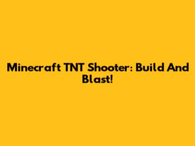 Minecraft TNT Shooter: Build And Blast!