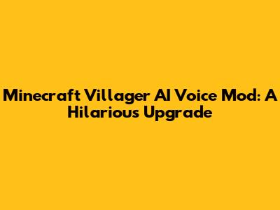 Minecraft Villager AI Voice Mod: A Hilarious Upgrade