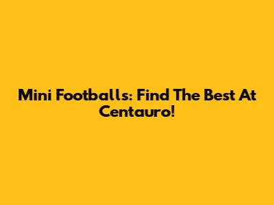 Mini Footballs: Find The Best At Centauro!