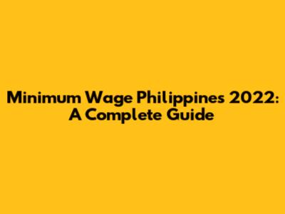 Minimum Wage Philippines 2022: A Complete Guide