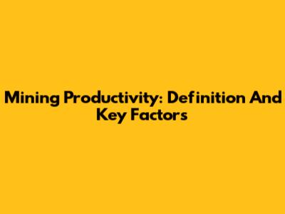 Mining Productivity: Definition And Key Factors