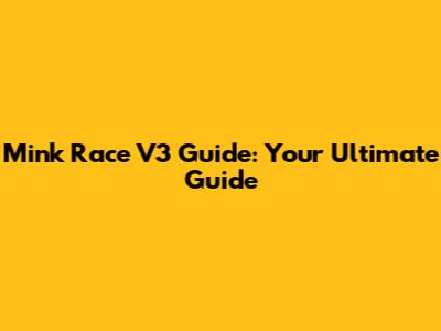Mink Race V3 Guide: Your Ultimate Guide