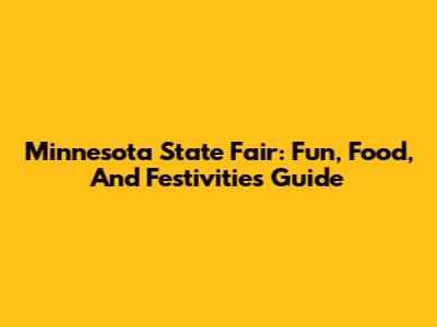 Minnesota State Fair: Fun, Food, And Festivities Guide