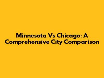 Minnesota Vs Chicago: A Comprehensive City Comparison