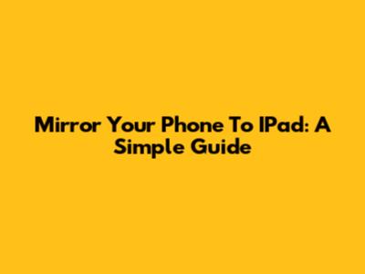 Mirror Your Phone To IPad: A Simple Guide