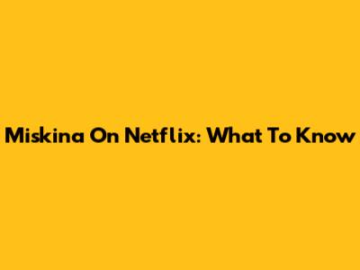 Miskina On Netflix: What To Know
