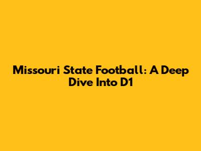 Missouri State Football: A Deep Dive Into D1