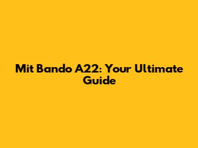 Mit Bando A22: Your Ultimate Guide