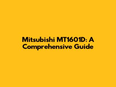 Mitsubishi MT1601D: A Comprehensive Guide