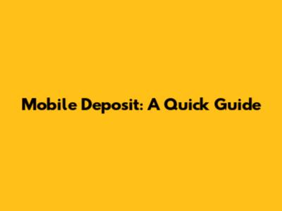 Mobile Deposit: A Quick Guide