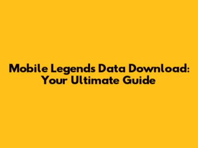 Mobile Legends Data Download: Your Ultimate Guide