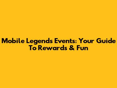 Mobile Legends Events: Your Guide To Rewards & Fun