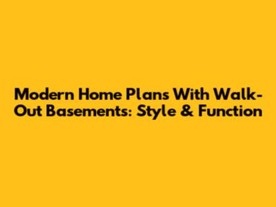 Modern Home Plans With Walk-Out Basements: Style & Function