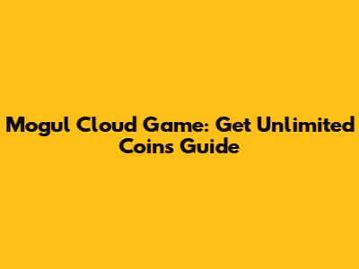 Mogul Cloud Game: Get Unlimited Coins Guide