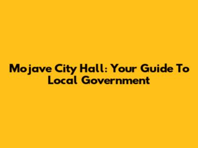 Mojave City Hall: Your Guide To Local Government