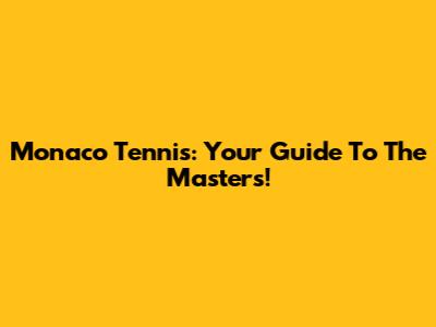 Monaco Tennis: Your Guide To The Masters!