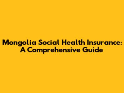Mongolia Social Health Insurance: A Comprehensive Guide