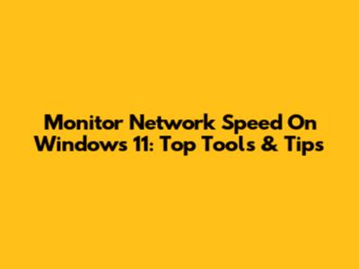 Monitor Network Speed On Windows 11: Top Tools & Tips