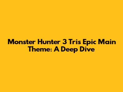 Monster Hunter 3 Tri's Epic Main Theme: A Deep Dive