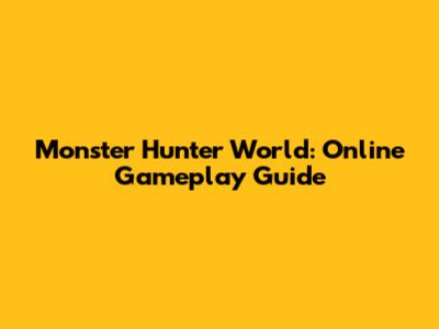 Monster Hunter World: Online Gameplay Guide