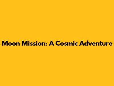 Moon Mission: A Cosmic Adventure