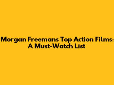 Morgan Freeman's Top Action Films: A Must-Watch List