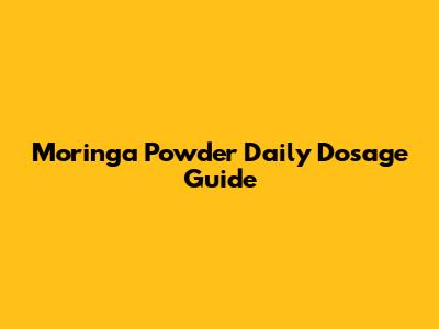 Moringa Powder Daily Dosage Guide