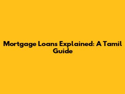 Mortgage Loans Explained: A Tamil Guide