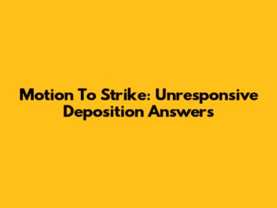 Motion To Strike: Unresponsive Deposition Answers