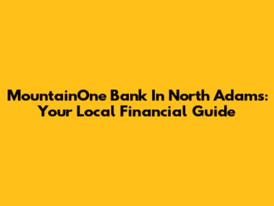 MountainOne Bank In North Adams: Your Local Financial Guide