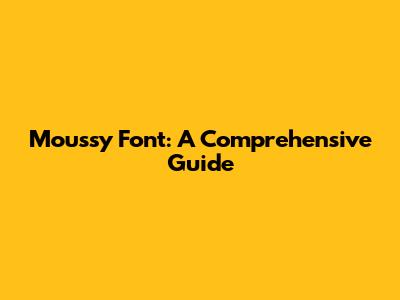 Moussy Font: A Comprehensive Guide