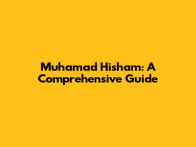 Muhamad Hisham: A Comprehensive Guide