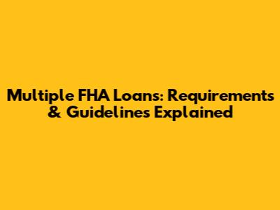 Multiple FHA Loans: Requirements & Guidelines Explained