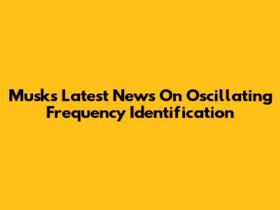 Musk's Latest News On Oscillating Frequency Identification
