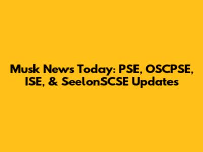 Musk News Today: PSE, OSCPSE, ISE, & SeelonSCSE Updates