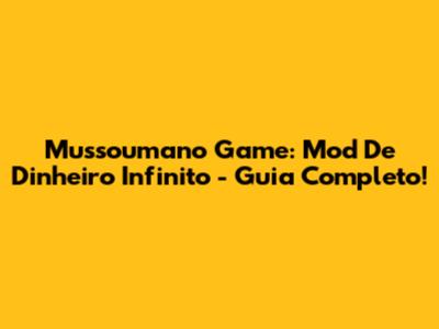 Mussoumano Game: Mod De Dinheiro Infinito - Guia Completo!