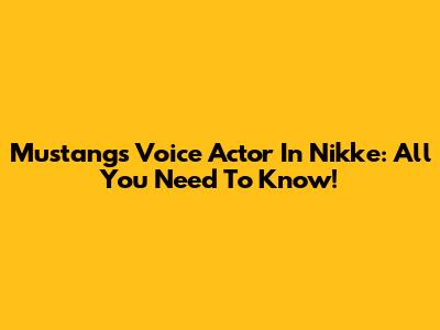 Mustang's Voice Actor In Nikke: All You Need To Know!