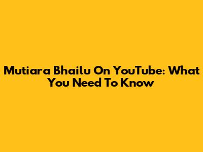 Mutiara Bhailu On YouTube: What You Need To Know