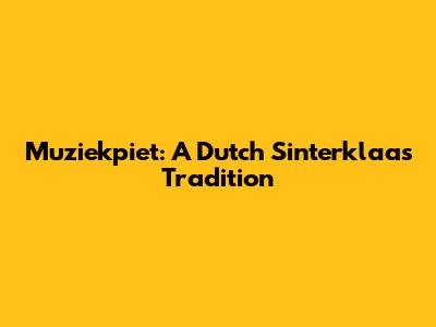 Muziekpiet: A Dutch Sinterklaas Tradition