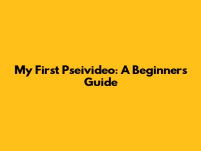 My First Pseivideo: A Beginner's Guide