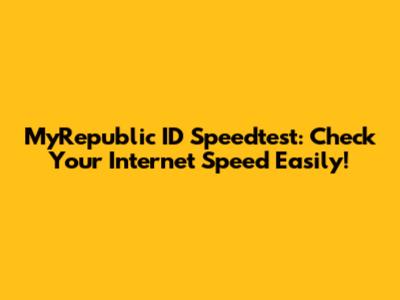 MyRepublic ID Speedtest: Check Your Internet Speed Easily!