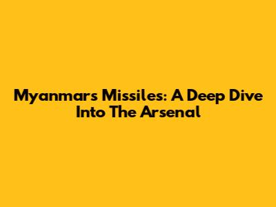 Myanmar's Missiles: A Deep Dive Into The Arsenal