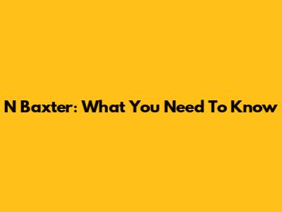 N Baxter: What You Need To Know