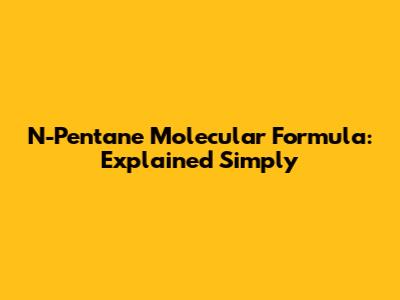 N-Pentane Molecular Formula: Explained Simply