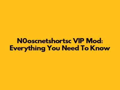 N0oscnetshortsc VIP Mod: Everything You Need To Know