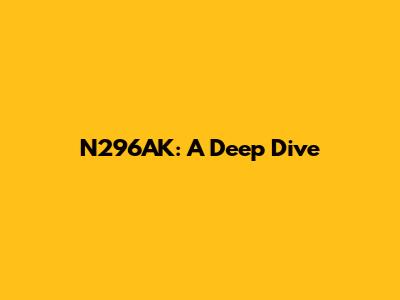 N296AK: A Deep Dive