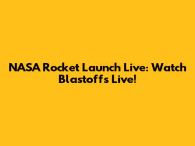 NASA Rocket Launch Live: Watch Blastoffs Live!