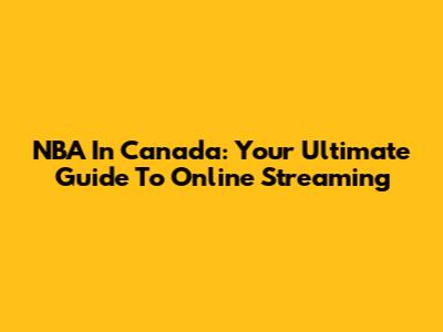 NBA In Canada: Your Ultimate Guide To Online Streaming