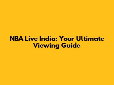 NBA Live India: Your Ultimate Viewing Guide