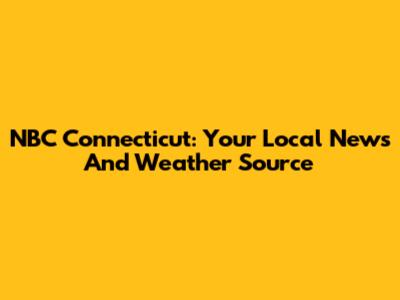 NBC Connecticut: Your Local News And Weather Source